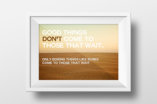 'Good Things Don't Come to Those That Wait' framed quote